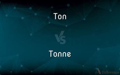 Ton vs. Tonne — What’s the Difference?