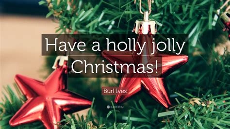 Burl Ives Quote: “Have a holly jolly Christmas!”