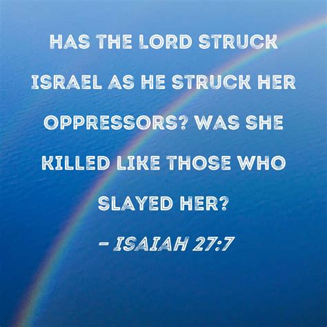 Isaiah 27:7 Has the LORD struck Israel as He struck her oppressors? Was she killed like those ...