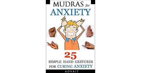 Mudras for Anxiety: 25 Simple Hand Gestures for Curing Anxiety by Advait