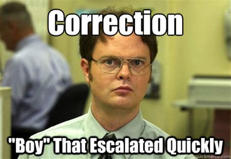 Correction "Boy" That Escalated Quickly - Dwight Schrute Knows Best - quickmeme