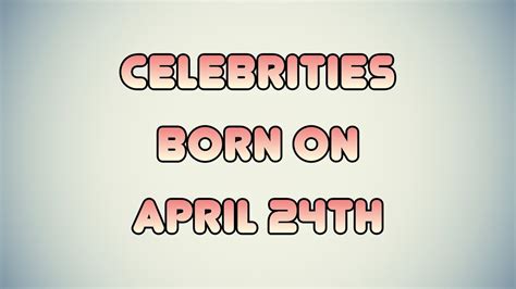 Celebrities born on April 24th - YouTube