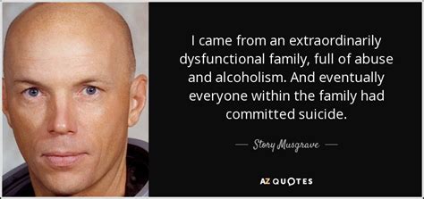 Story Musgrave quote: I came from an extraordinarily dysfunctional ...