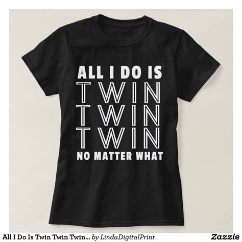 All I Do Is Twin Twin Twin No Matter What T-Shirt | Zazzle | Twin ...