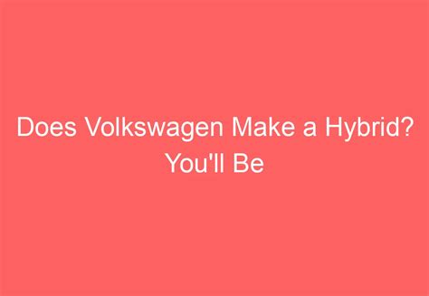 Does Volkswagen Make A Hybrid? You'll Be Surprised! - VolkswagenBuddy