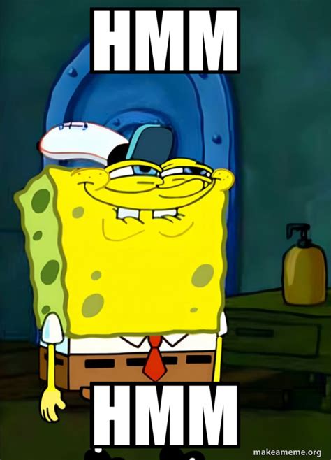 Hmm Hmm - SpongeBob Grin Meme Generator