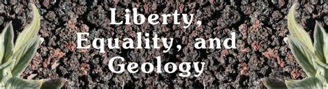 Liberty, Equality, and Geology: Best laid plans of mice & men