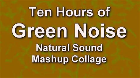 Green Noise is Natural Ambient Audio Sound Collage Mashup for Ten Hours - YouTube