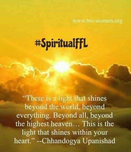 There is a light that shines beyond the world, beyond everything. Beyond all, beyond the highest ...