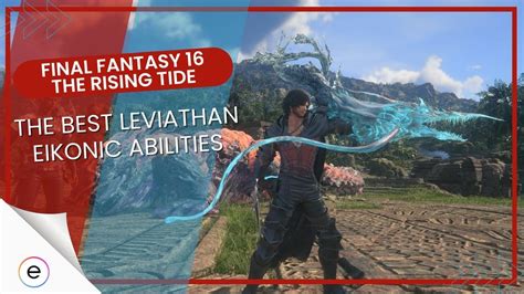 FF16 The Rising Tide: Best Leviathan Eikonic Abilities