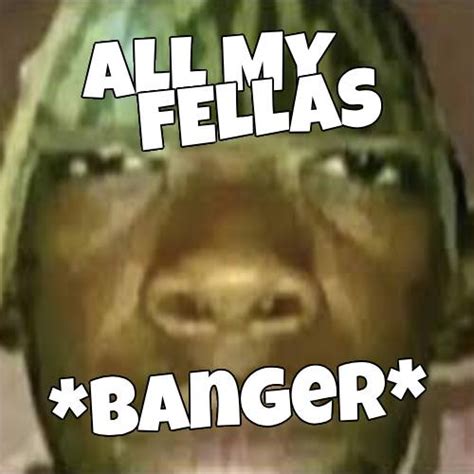 ALL MY FELLAS by ollieistic Sound Effect - Meme Button - Tuna