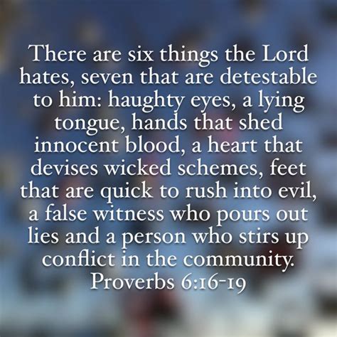 Proverbs 6:16-19 There are six things the LORD hates, seven that are detestable to him: haughty ...