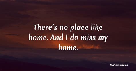 There’s no place like home. And I do miss my home. - Missing Home Quotes