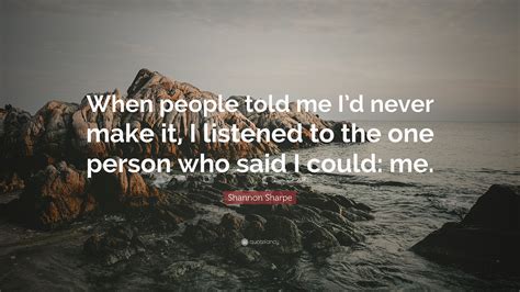 Shannon Sharpe Quote: “When people told me I’d never make it, I listened to the one person who ...