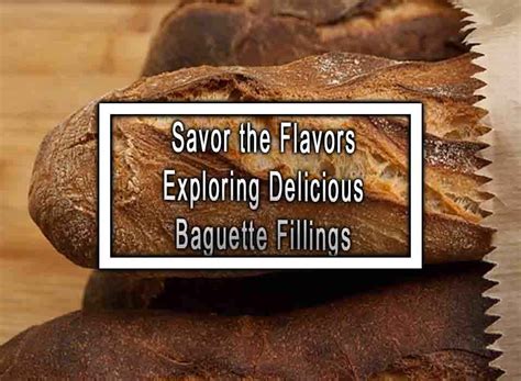 Savor the Flavors Exploring Delicious Baguette Fillings