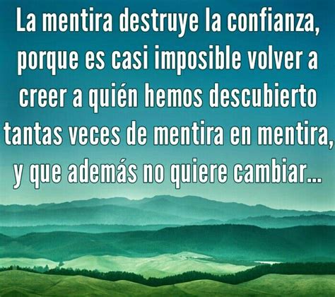 La mentira destruye la confianza, porque es casi imposible volver a creer a quien hemos ...