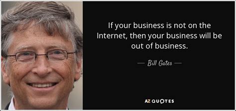 Bill Gates quote: If your business is not on the Internet, then your...