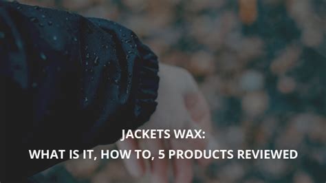 Jackets Wax: What Is It, How To & 5 Products Reviewed | Casual Geographical