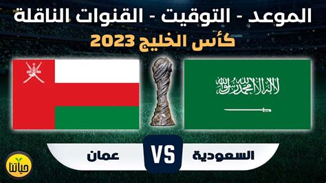 موعد مباراة السعودية و عمان في كأس الخليج 25 الجولة الثالثة والقنوات ...