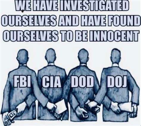 PHOTO We Have Investigated Ourselves And Found Ourselves To Be Innocent FBI CIA DOD DOJ Meme