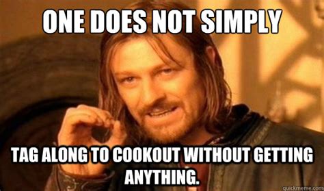 One Does Not Simply Tag along to cookout without getting anything. - Boromir - quickmeme