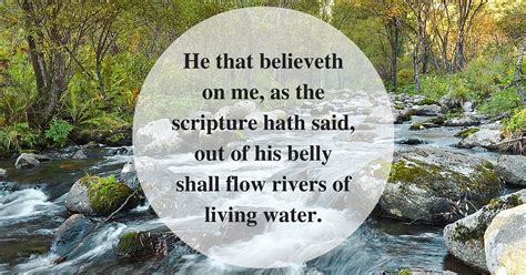 a river with rocks and trees in the background that says, he that believeh on me as the ...