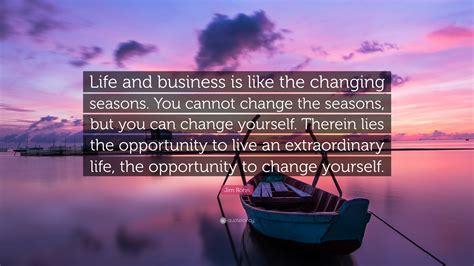 Jim Rohn Quote: “Life and business is like the changing seasons. You ...