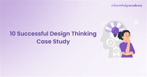 Explore 10 Great Design Thinking Case studies