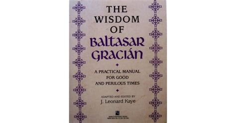 Wisdom of Baltasar Gracian: A Practical Manual for Good and Perilous ...