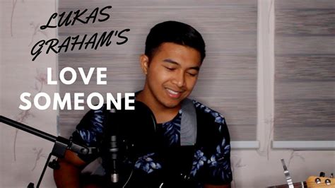 LOVE SOMEONE- LUKAS GRAHAM(COVER) - YouTube