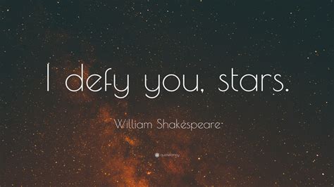 William Shakespeare Quote: “I defy you, stars.”