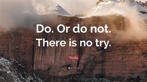 Yoda Quote: “Do. Or do not. There is no try.”