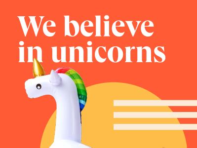 We Believe in Unicorns!