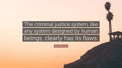 Ben Whishaw Quote: “The criminal justice system, like any system ...