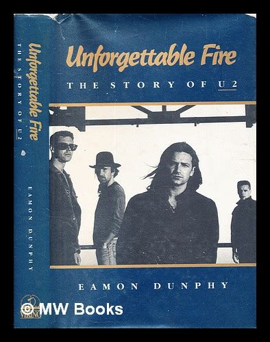 Unforgettable fire: the story of U2 / Eamon Dunphy by Dunphy, Eamon (1945-): (1987) First ...