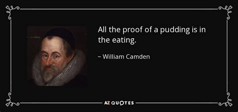 William Camden quote: All the proof of a pudding is in the eating.