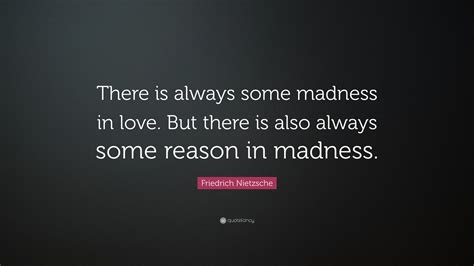 Friedrich Nietzsche Quote: “There is always some madness in love. But there is also always some ...