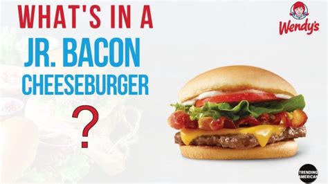 What’s in a Wendy's Jr. Bacon Cheeseburger - Trending American