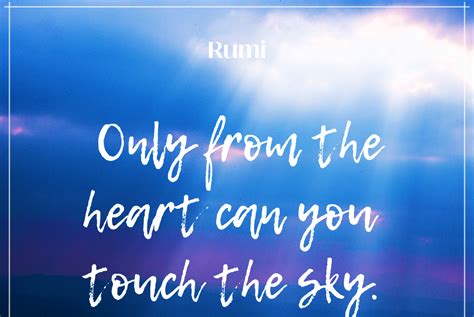 Rumi Quote (Only from the heart can you touch the sky)
