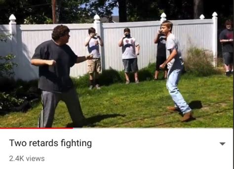 When two retards fight. | Two Retards Fighting | Know Your Meme