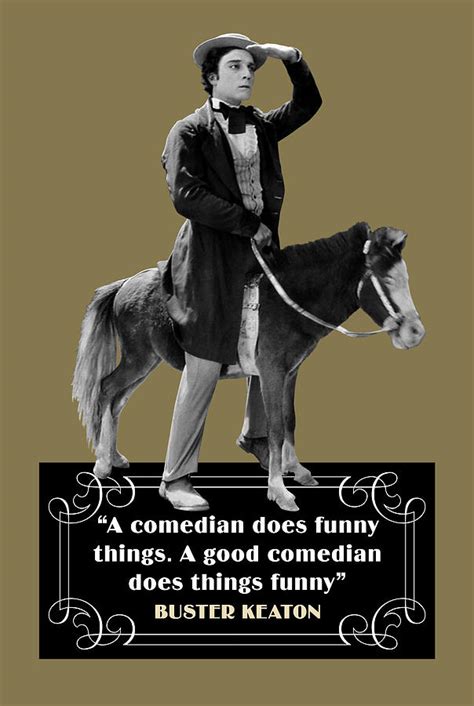 Buster Keaton Quotes - A Comedian Does Funny Things, A Good Comedian Does Things Funny Digital ...