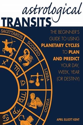 Astrological Transits: The Beginner's Guide to Using Planetary Cycles to Plan and Predict Your ...