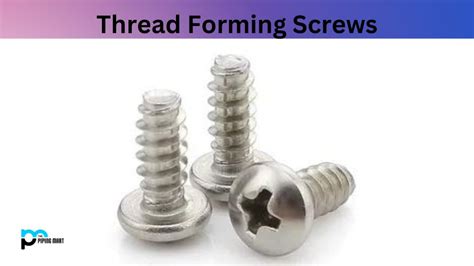 What is Thread Forming Screws? Properties, Uses and Application