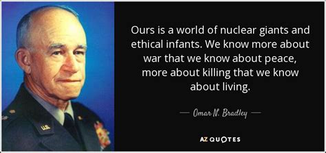 Omar N. Bradley quote: Ours is a world of nuclear giants and ethical infants...