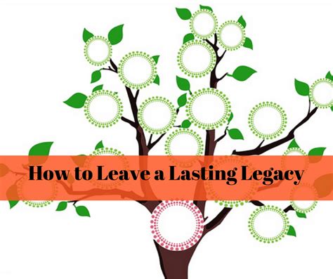 Leave a Legacy - How to Leave Your Mark On the World