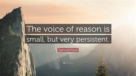 Sigmund Freud Quote: “The voice of reason is small, but very persistent.”