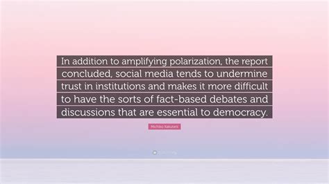 Michiko Kakutani Quote: “In addition to amplifying polarization, the report concluded, social ...