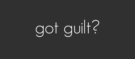 Got Guilt? Get Over Yourself