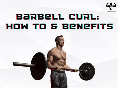 Barbell Curl: How To & Benefits – FitDominium