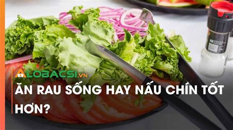 Ăn rau sống hay nấu chín tốt hơn? - YouTube